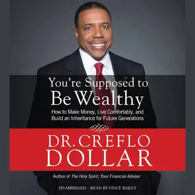 You're Supposed to Be Wealthy: How to Make Money, Live Comfortably, and  Build an Inheritance for Future Generations Audibook, by Creflo A. Dollar