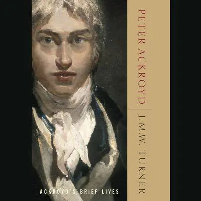 J.M.W. Turner: Ackroyd's Brief Lives Audibook, by Peter Ackroyd