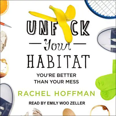 Unf*ck Your Habitat: You're Better Than Your Mess Audibook, by Rachel Hoffman
