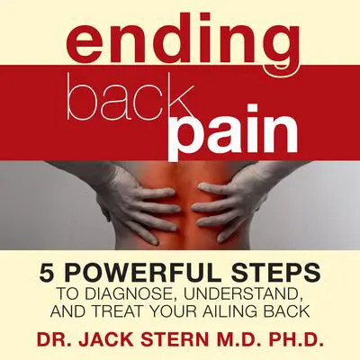 Ending Back Pain: 5 Powerful Steps to Diagnose, Understand, and Treat Your Ailing Back Audibook, by Jack Stern