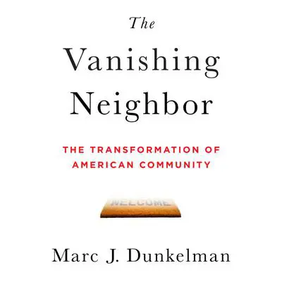 The Vanishing Neighbor: The Transformation of American Community Audibook, by Marc J. Dunkelman