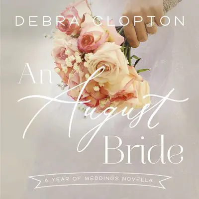 An August Bride: A Year of Weddings Novella Audibook, by Debra Clopton