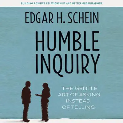 Humble Inquiry: The Gentle Art of Asking Instead of Telling Audibook, by Edgar H. Schein