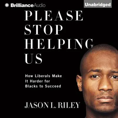 Please Stop Helping Us: How Liberals Make It Harder for Blacks to Succeed Audibook, by Jason L. Riley