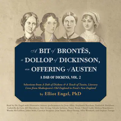 A Bit of Brontës, a Dollop of Dickinson, an Offering of Austen: A Dab of Dickens, Vol. 2; Selections from A Dab of Dickens &amp; a Touch of Twain, Literary Lives from Shakespeare’s Old England to Frost’s New England Audibook, by Elliot Engel