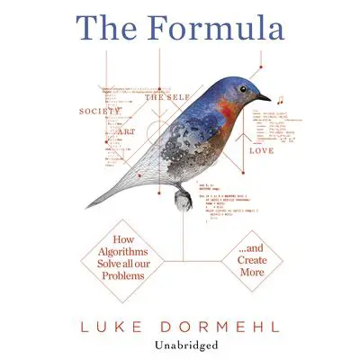 The Formula: How Algorithms Solve all our Problems... and Create More Audibook, by Luke Dormehl