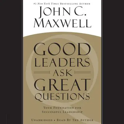 Good Leaders Ask Great Questions: Your Foundation for Successful Leadership Audibook, by John C. Maxwell
