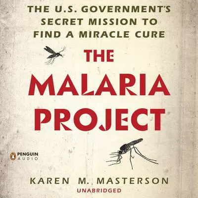 The Malaria Project: The U.S. Government's Secret Mission to Find a Miracle Cure Audibook, by Karen M. Masterson