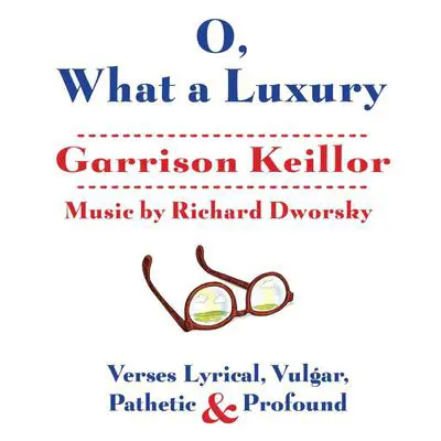 O, What a Luxury: Verses Lyrical, Vulgar, Pathetic & Profound Audibook, by Garrison Keillor