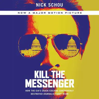 Kill the Messenger: How the CIA's Crack-Cocaine Controversy Destroyed Journalist Gary Webb Audibook, by Nick Schou