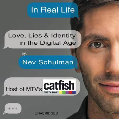 In Real Life: Love, Lies & Identity in the Digital Age Audibook, by Nev Schulman