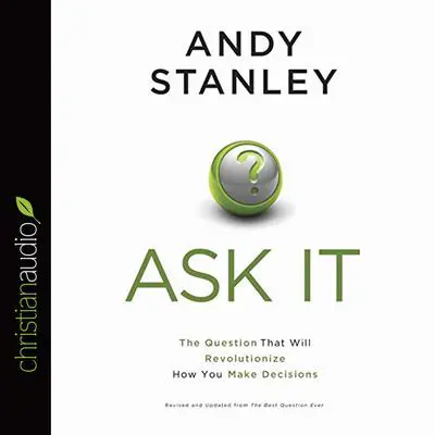 Ask It: The Question That Will Revolutionize How You Make Decisions Audibook, by Andy Stanley