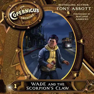 The Copernicus Archives #1: Wade and the Scorpion's Claw Audibook, by Tony Abbott