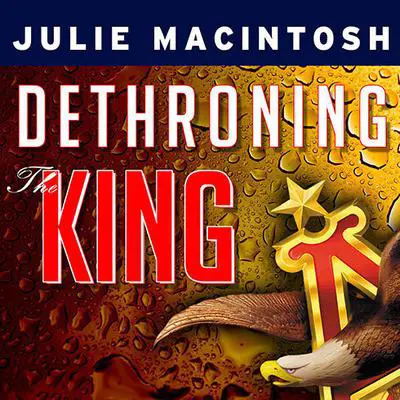Dethroning the King: The Hostile Takeover of Anheuser-Busch, an American Icon Audibook, by Julie MacIntosh