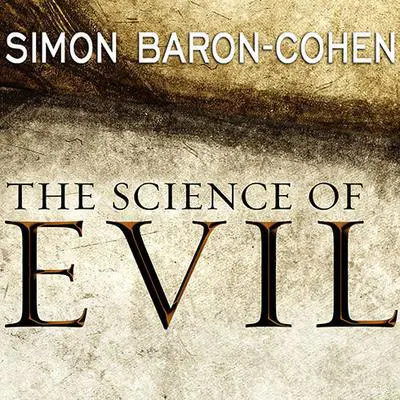 The Science of Evil: On Empathy and the Origins of Cruelty Audibook, by Simon Baron-Cohen
