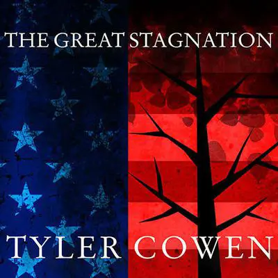 The Great Stagnation: How America Ate All the Low-Hanging Fruit of Modern History, Got Sick, and Will (Eventually) Feel Better Audibook, by Tyler Cowen