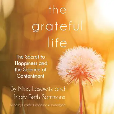 The Grateful Life: The Secret to Happiness and the Science of Contentment Audibook, by Nina Lesowitz
