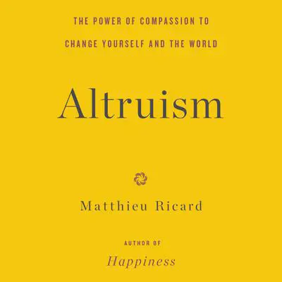 Altruism: The Power of Compassion to Change Yourself and the World Audibook, by Matthieu Ricard