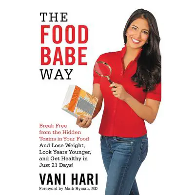 The Food Babe Way: Break Free from the Hidden Toxins in Your Food and Lose Weight, Look Years Younger, and Get Healthy in Just 21 Days! Audibook, by Vani Hari