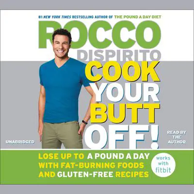 Cook Your Butt Off!: Lose Up to a Pound a Day with Fat-Burning Foods and Gluten-Free Recipes Audibook, by Rocco DiSpirito