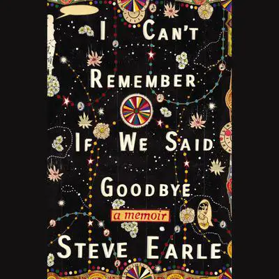 I Can't Remember If We Said Goodbye Audibook, by Steve Earle