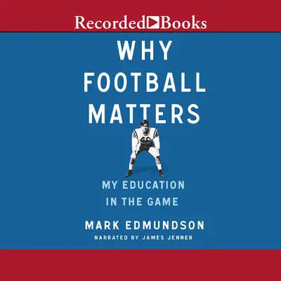 Why Football Matters: My Education in the Game Audibook, by Mark Edmundson