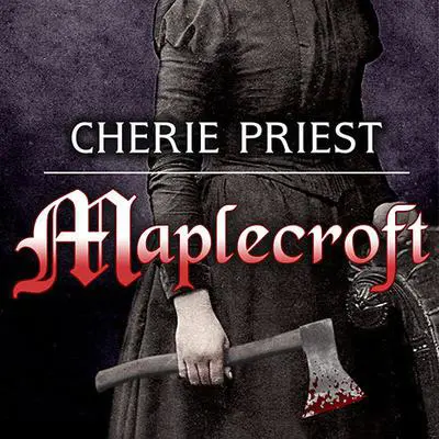 Maplecroft: The Borden Dispatches Audibook, by Cherie Priest