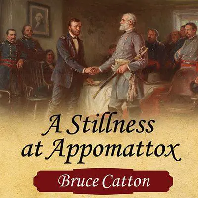 A Stillness at Appomattox Audibook, by Bruce Catton