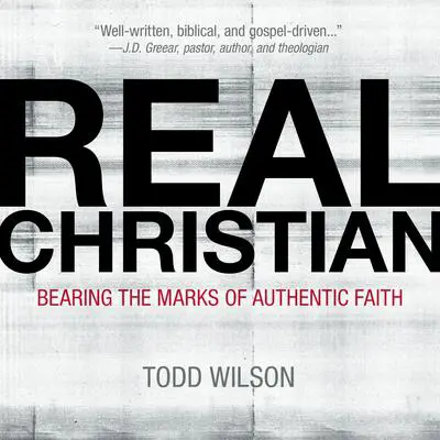 Real Christian: Bearing the Marks of Authentic Faith Audibook, by Todd Wilson