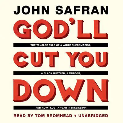 God’ll Cut You Down: The Tangled Tale of a White Supremacist, a Black Hustler, a Murder, and How I Lost a Year in Mississippi Audibook, by John Safran