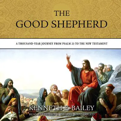 The Good Shepherd: A Thousand-Year Journey from Psalm 23 to the New Testament Audibook, by Kenneth E. Bailey