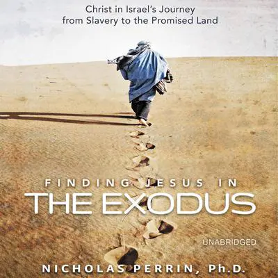 Finding Jesus In the Exodus: Christ in Israel's Journey from Slavery to the Promised Land Audibook, by Nicholas Perrin