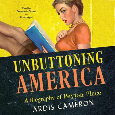 Unbuttoning America: A Biography of Peyton Place Audibook, by Ardis Cameron