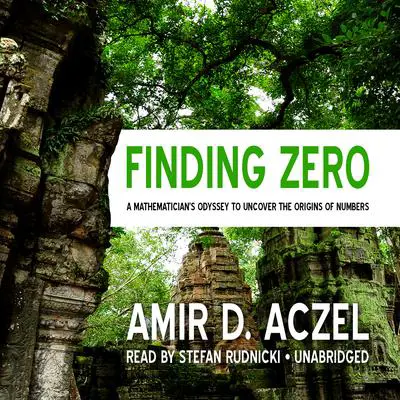 Finding Zero: A Mathematician’s Odyssey to Uncover the Origins of Numbers Audibook, by Amir D. Aczel