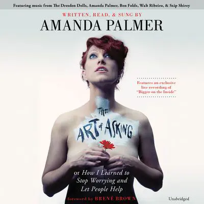 The Art of Asking: How I Learned to Stop Worrying and Let People Help Audibook, by Amanda Palmer