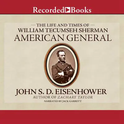 American General: The Life and Times of William Tecumseh Sherman Audibook, by John S. D. Eisenhower