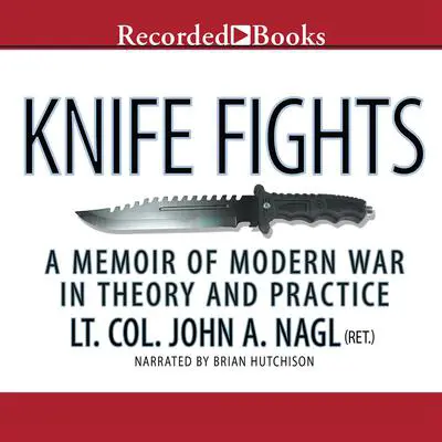 Knife Fights: A Memoir of Modern War in Theory and Practice Audibook, by John A. Nagl