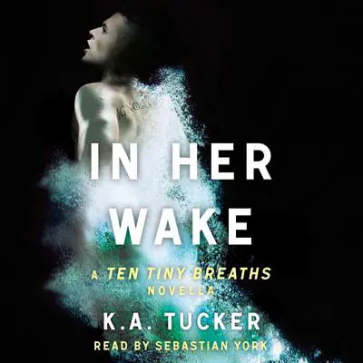 In Her Wake: A Ten Tiny Breaths Novella Audibook, by K. A. Tucker