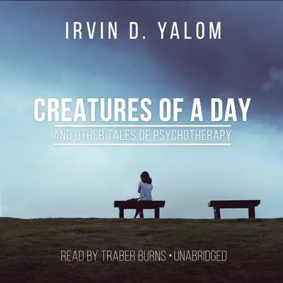 Creatures of a Day, and Other Tales of Psychotherapy Audibook, by Irvin D. Yalom