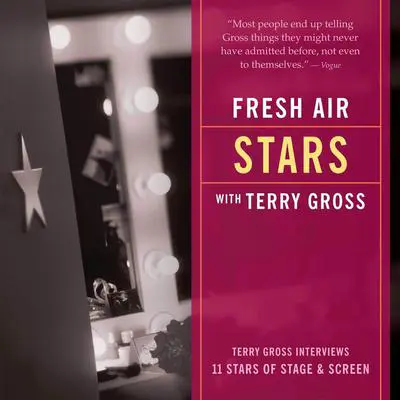 Fresh Air: Stars: Terry Gross Interviews 11 Stars of Stage and Screen Audibook, by Terry Gross