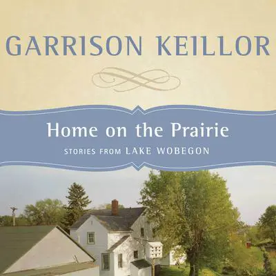 Home on the Prairie: Stories from Lake Wobegon Audibook, by Garrison Keillor