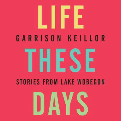 Life These Days: Stories from Lake Wobegon Audibook, by Garrison Keillor