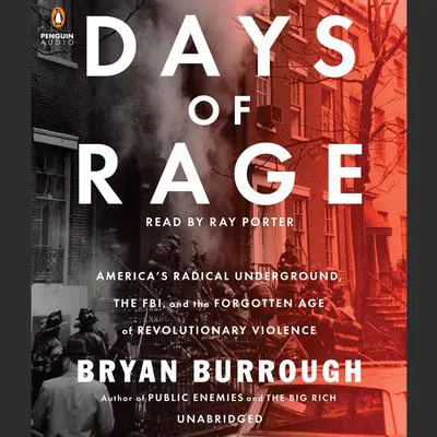 Days of Rage: America's Radical Underground, the FBI, and the Forgotten Age of Revolutionary Violence Audibook, by Bryan Burrough