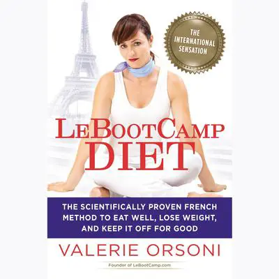 LeBootcamp Diet: The Scientifically-Proven French Method to Eat Well, Lose Weight, and Keep it Off For Good Audibook, by Valerie Orsoni