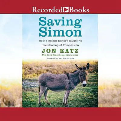 Saving Simon: How a Rescue Donkey Taught Me the Meaning of Compassion Audibook, by Jon Katz