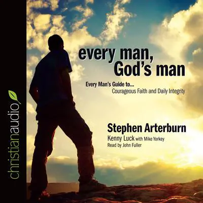 Every Man, God's Man: Every Man's Guide to...Courageous Faith and Daily Integrity Audibook, by Stephen Arterburn