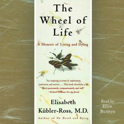 The Wheel of Life: A Memoir of Living and Dying Audibook, by Elisabeth Kübler-Ross