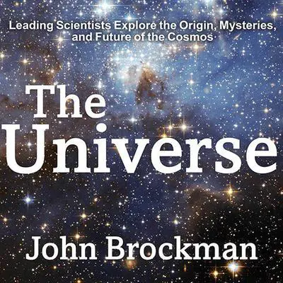 The Universe: Leading Scientists Explore the Origin, Mysteries, and Future of the Cosmos Audibook, by John Brockman