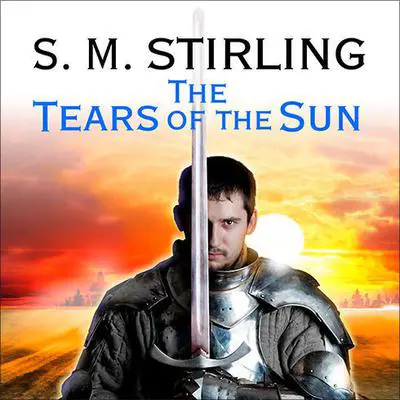 The Tears of the Sun: A Novel of the Change Audibook, by S. M. Stirling