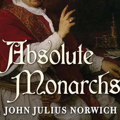 Absolute Monarchs: A History of the Papacy Audibook, by John Julius Norwich